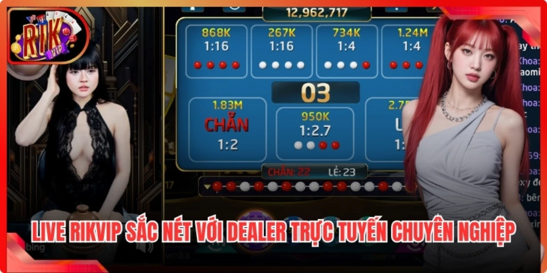 Live Rikvip sắc nét với dealer trực tuyến chuyên nghiệp